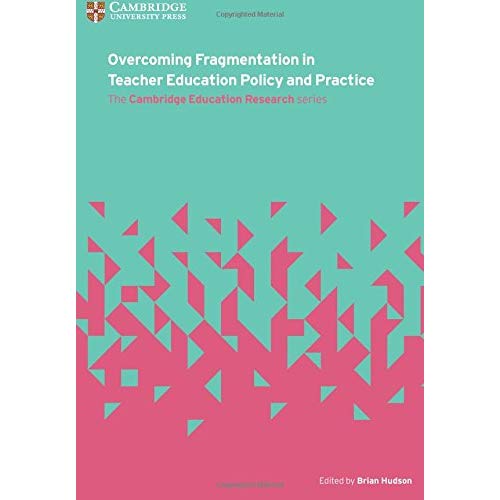 Overcoming Fragmentation in Teacher Education Policy and Practice (Cambridge Education Research)