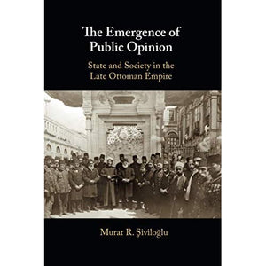 The Emergence of Public Opinion: State and Society in the Late Ottoman Empire