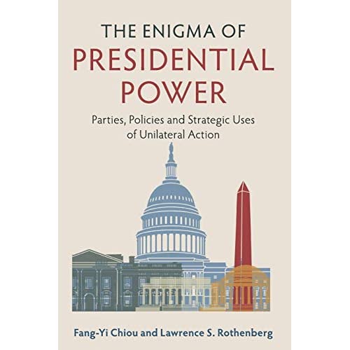 The Enigma of Presidential Power: Parties, Policies And Strategic Uses Of Unilateral Action