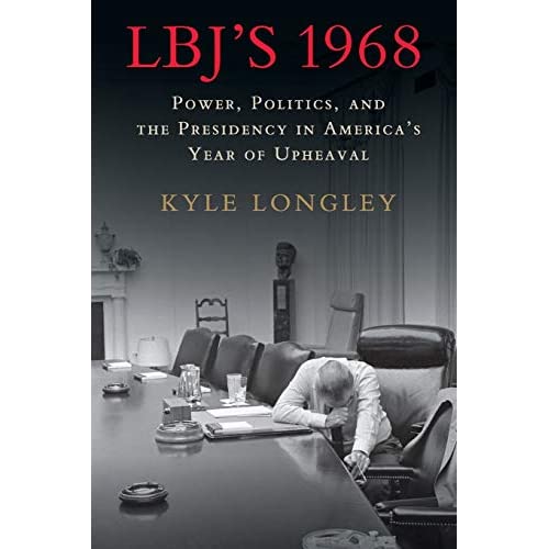 LBJ's 1968: Power, Politics, and the Presidency in America's Year of Upheaval