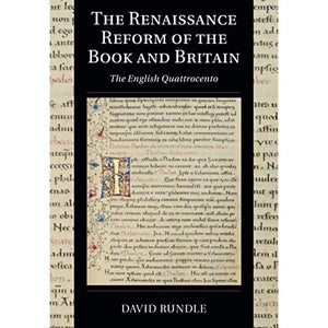 The Renaissance Reform of the Book and Britain: The English Quattrocento: 17 (Cambridge Studies in Palaeography and Codicology, Series Number 17)