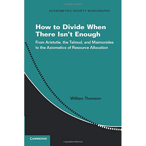 How to Divide When There Isn't Enough: From Aristotle, the Talmud, and Maimonides to the Axiomatics of Resource Allocation: 62 (Econometric Society Monographs, Series Number 62)