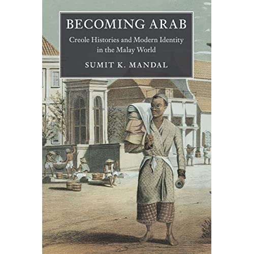 Becoming Arab: Creole Histories and Modern Identity in the Malay World (Asian Connections)