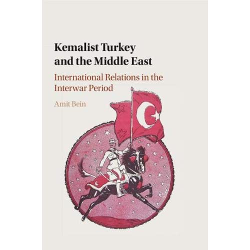 Kemalist Turkey and the Middle East: International Relations in the Interwar Period