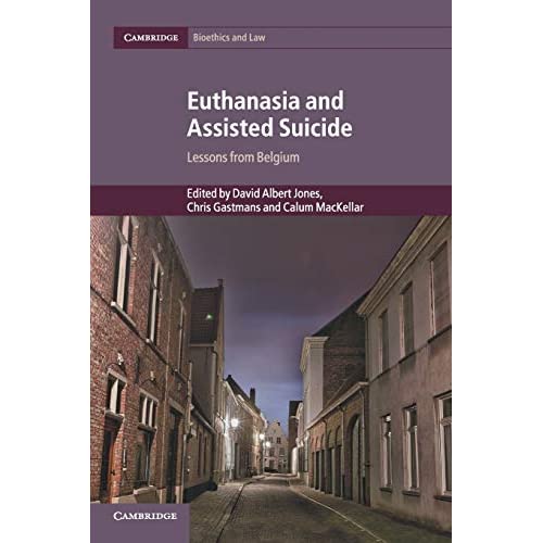 Euthanasia and Assisted Suicide: Lessons from Belgium: 42 (Cambridge Bioethics and Law, Series Number 42)