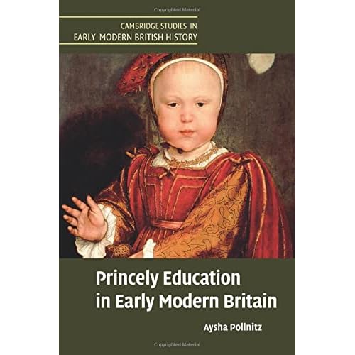 Princely Education in Early Modern Britain (Cambridge Studies in Early Modern British History)