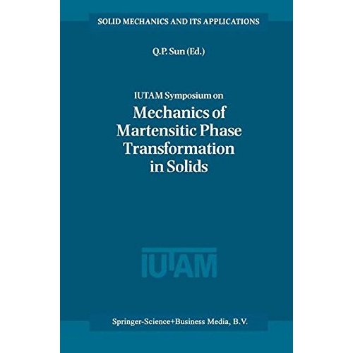 IUTAM Symposium on Mechanics of Martensitic Phase Transformation in Solids: Proceedings of the IUTAM Symposium Held in Hong Kong, China, 11--15 June 2001 (Solid Mechanics and Its Applications)