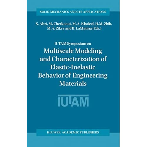 IUTAM Symposium on Multiscale Modeling and Characterization of Elastic-Inelastic Behavior of Engineering Materials: Proceedings of the IUTAM Symposium ... (Solid Mechanics and Its Applications, 114)