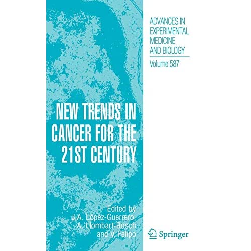 New Trends in Cancer for the 21st Century: 587 (Advances in Experimental Medicine and Biology)