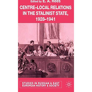 Centre-Local Relations in the Stalinist State, 1928-1941 (Studies in Russian and East European History and Society)