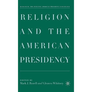 Religion and the American Presidency (The Evolving American Presidency)