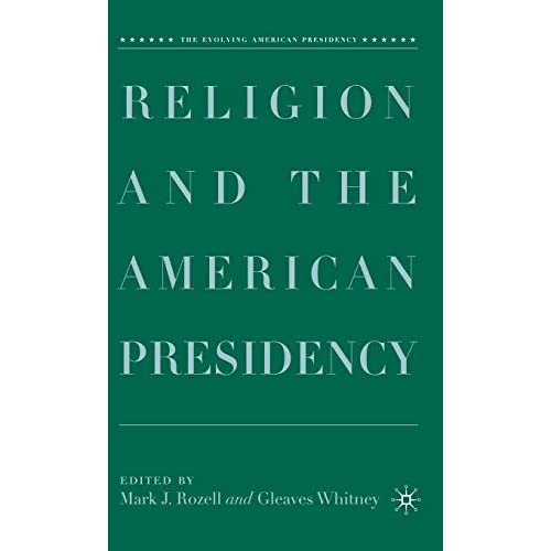 Religion and the American Presidency (The Evolving American Presidency)