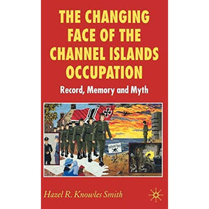 The Changing Face of the Channel Islands Occupation: Record, Memory and Myth