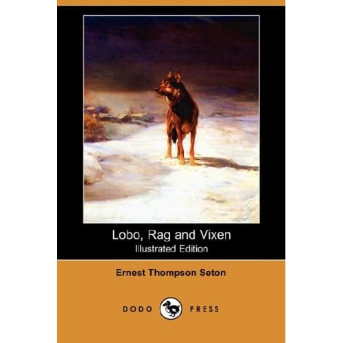 Lobo, Rag and Vixen (Illustrated Edition) (Dodo Press)