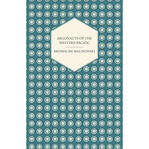 Argonauts Of The Western Pacific - An Account of Native Enterprise and Adventure in the Archipelagoes of Melanesian New Guinea - With 5 maps, 65 ... (Studies in Economics and Political Science)