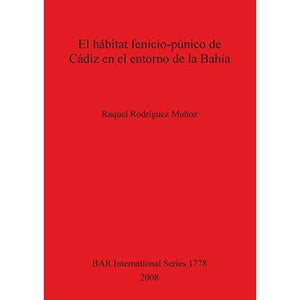 El hábitat fenicio-púnico de Cádiz en el entorno de la Bahía (1778) (British Archaeological Reports International Series)