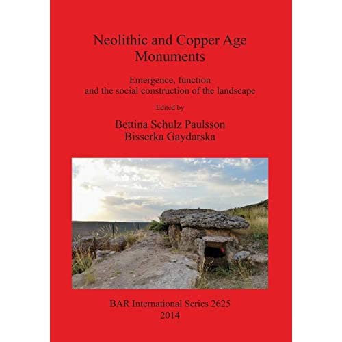 Neolithic and Copper Age Monuments: Emergence, function and the social construction of the landscape (2625) (British Archaeological Reports International Series)