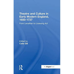 Theatre and Culture in Early Modern England, 1650-1737: From Leviathan to Licensing Act