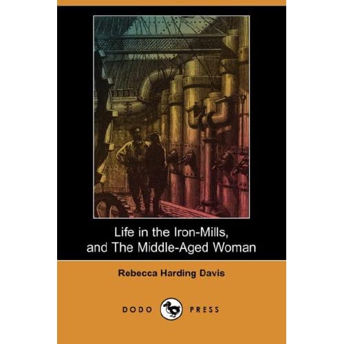 Life in the Iron-Mills, and the Middle-Aged Woman (Dodo Press)