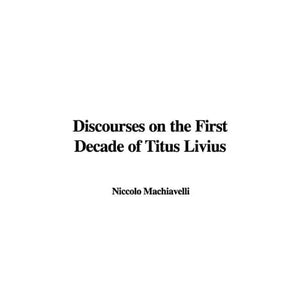 Discourses on the First Decade of Titus Livius