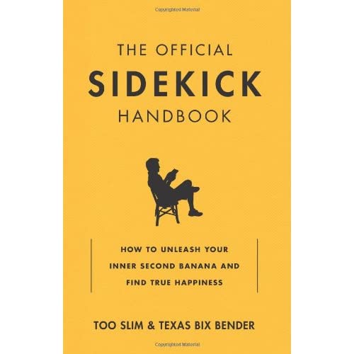 Official Sidekick Handbook: How to Let Someone Else Hog the Spotlight While You Loosen Your Belt and Take a Nap: How to Unleash Your Inner Second Banana and Find True Happiness