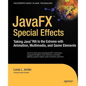 JavaFX Special Effects: Taking Java™ RIA to the Extreme with Animation, Multimedia, and Game Elements (Expert's Voice in Java Technology)