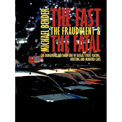 The Fast, The Fraudulent & The Fatal: The Dangerous and Dark side of Illegal Street Racing, Drifting and Modified Cars