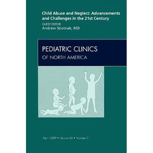 Child Abuse and Neglect: Advancements and Challenges in the 21st Century, An Issue of Pediatric Clinics (The Clinics: Internal Medicine): Volume 56-2