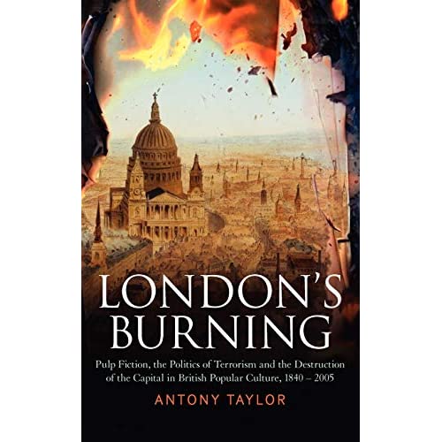 London's Burning: Terrorism and the Destruction of London in British Popular Culture 1790-2005: Pulp Fiction, the Politics of Terrorism and the ... in British Popular Culture, 1840 - 2005