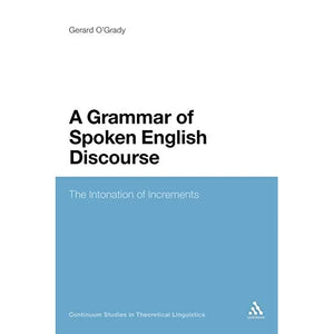 A Grammar of Spoken English Discourse: The Intonation of Increments: 2 (Continuum Studies in Theoretical Linguistics)