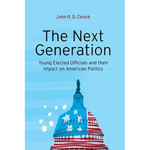 The Next Generation: Young Elected Officials and Their Impact on American Politics