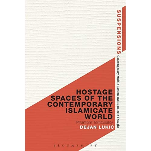 Hostage Spaces of the Contemporary Islamicate World: Phantom Territoriality (Suspensions: Contemporary Middle Eastern and Islamicate Thought)