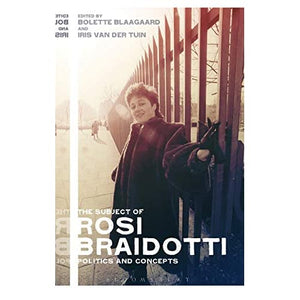 The Subject of Rosi Braidotti: Politics and Concepts