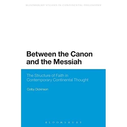 Between the Canon and the Messiah: The Structure Of Faith In Contemporary Continental Thought (Bloomsbury Studies in Continental Philosophy)