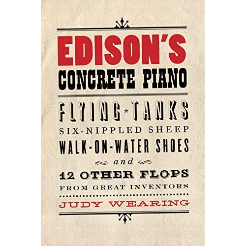 Edison's Concrete Piano : Flying Tanks, Six-Nippled Sheep, Walk-on-Water Shoes, and 12 Other Flops from Great Inventors