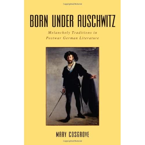 Born Under Auschwitz: Melancholy Traditions in Postwar German Literature (Studies in German Literature Linguistics and Culture)