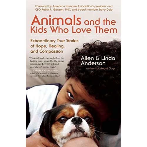 Animals and the Kids Who Love Them: Extraordinary True Stories of Hope, Healing, and Compassion