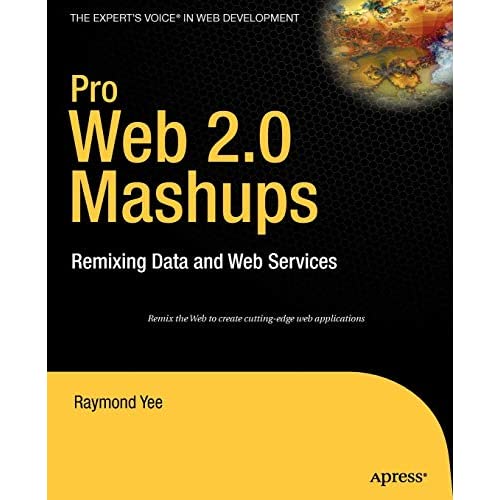 Pro Web 2.0 Mashups: Remixing Data and Web Services (Expert's Voice in Web Development)