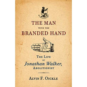 The Man with the Branded Hand: The Life of Jonathan Walker, Abolitionist