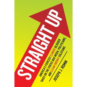 Straight Up: America's Fiercest Climate Blogger Takes on Status Quo Media, Politicians, and Clean Energy Solutions: America's Fiercest Climate Blogger ... Politicians, and Clean Energy Solutions