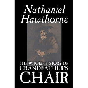 The Whole History of Grandfather's Chair by Nathaniel Hawthorne, Fiction, Classics