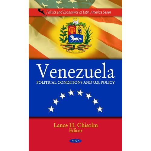 Venezuela: Political Conditions and U.S. Policy (Politics and Economics of Latin America): Political Conditions & U.S. Policy