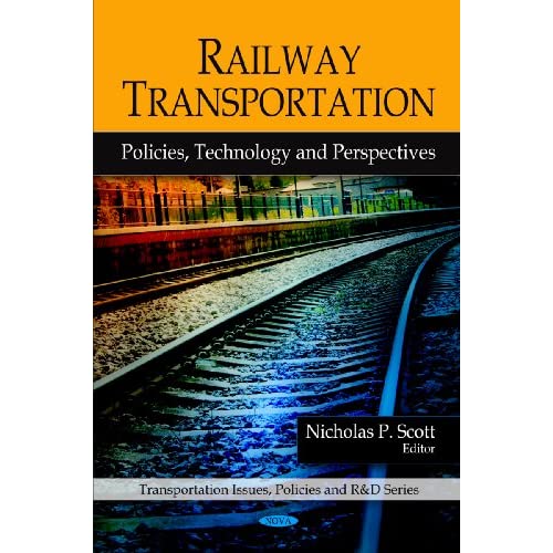 Railway Transportation: Policies, Technology, and Perspectives (Transportation Issues, Policies, and R&D Series): Policies, Technology & Perspectives