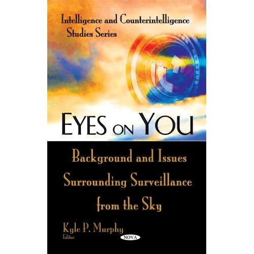 Eyes on You: Background and Issues Surrounding Surveillance from the Sky (Intelligence and Counterintelligence Studies): Background & Issues Surrounding Surveillance from the Sky