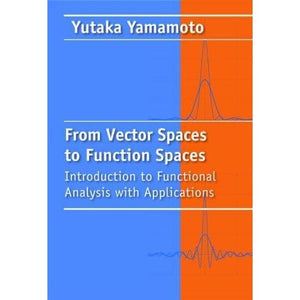 From Vector Spaces to Function Spaces: Introduction to Functional Analysis with Applications