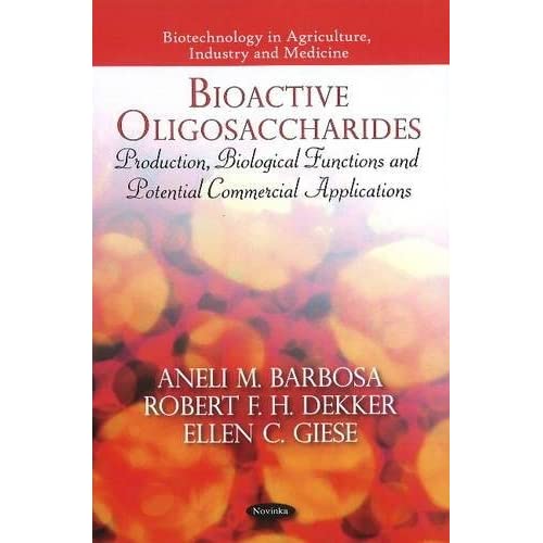 Bioactive Oligosaccharides: Production, Biological Functions & Potential Commercial Applications (Biotechnology in Agriculture, Industry and Medicine Series)