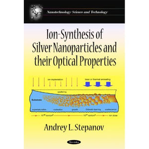 Ion-Synthesis of Silver Nanoparticles & Their Optical Properties (Nanotechnology Science and Technology)