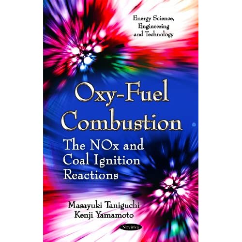 Oxy-Fuel Combustion: The NOx & Coal Ignition Reactions (Energy Science, Engineering and Technology)