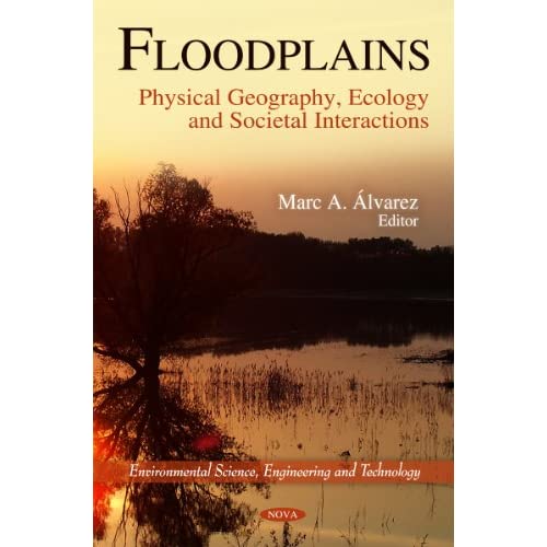 Floodplains: Physical Geography, Ecology & Societal Interactions (Environmental Science, Engineering and Technology)