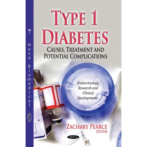 TYPE 1 DIABETES CAUSES TREATMENT AND: Causes, Treatment & Potential Complications (Endorinology Research and Clinical Developments)